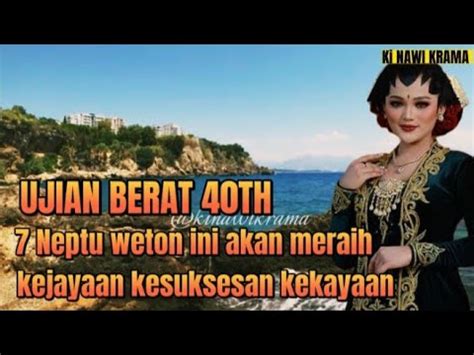 Ujian Berat 40 Th 7 Neptu Weton Ini Akan Berjaya Dan Kaya Raya