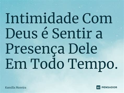 Intimidade Com Deus é Sentir A Kamilla Moreira Pensador