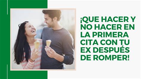 Que Hacer Y No Hacer En La Primera Cita Con Tu Ex Despu S De Romper