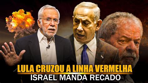 Lula Comete Erro Que Pode Ser Irrepar Vel Israel E Deixa O Brasil