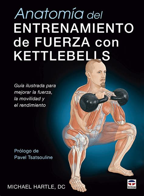 Anatom A Del Entrenamiento De Fuerza Con Kettlebells Ediciones Tutor