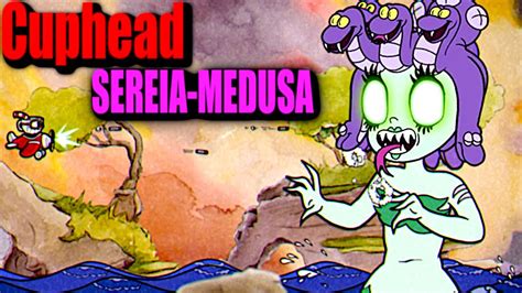 Eita LÁ Vem A Sereia Medusa Cuphead Youtube