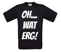 Oh Wat Erg T Shirt Voordelig En Ruime Keus