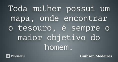 Toda Mulher Possui Um Mapa Onde Guibson Medeiros Pensador