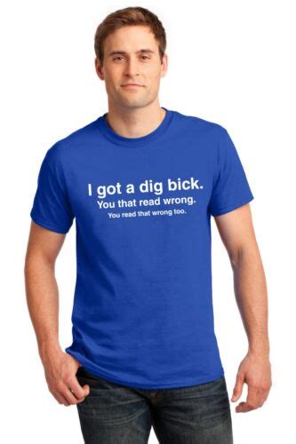 I Got A Dig Bick Big Dick T Shirt Funny Adult Ebay