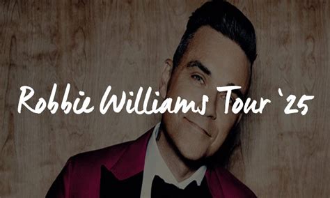 Robbie Williams Tour 2025 Dates Venues How To Get Tickets