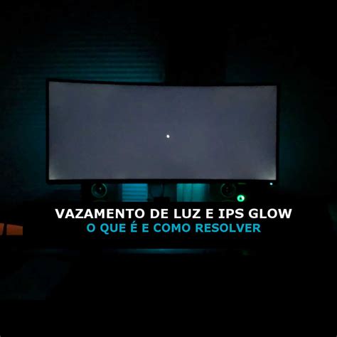 Vazamento de Luz e IPS Glow O que é e Como Resolver MelhorMonitor