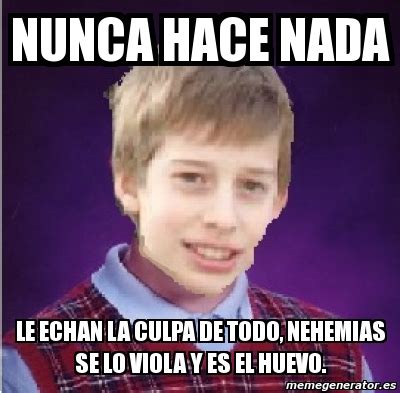 Meme Personalizado Nunca Hace Nada Le Echan La Culpa De Todo