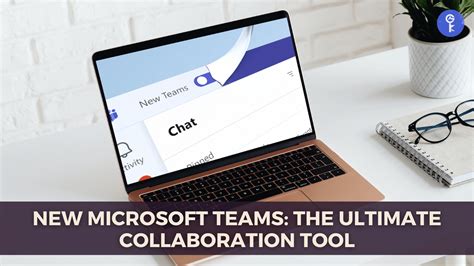 New Microsoft Teams The Ultimate Collaboration Tool