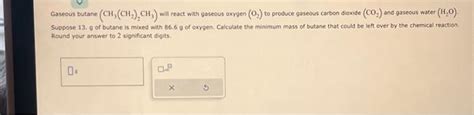 Solved Gaseous Butane Chchch Will React With Gaseous