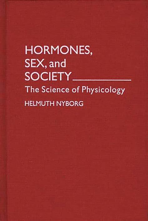 Hormones Sex And Society The Science Of Physicology Human Evolution Behavior And