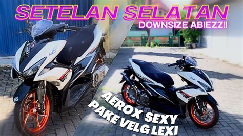 Aerox Downsize Sexy Pake Velg Lexi Reviewdulugaseh Youtube