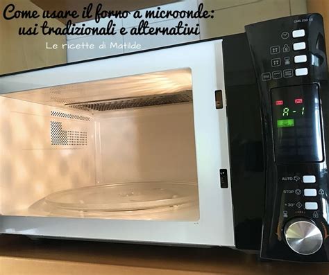 COME USARE IL FORNO A MICROONDE Usi Tradizionali E Alternativi Le