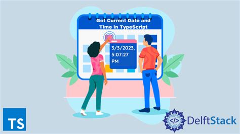 Obtener Fecha Y Hora Actuales En Typescript Delft Stack