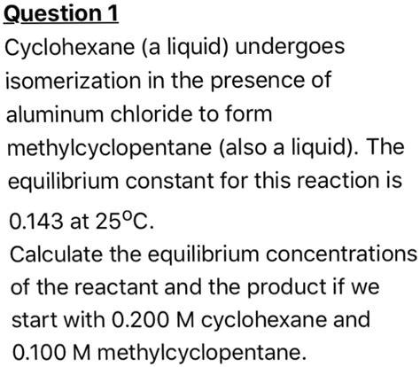 Solved Question 1 Cyclohexane A Liquid Undergoes Isomerization In The Presence Of Aluminum