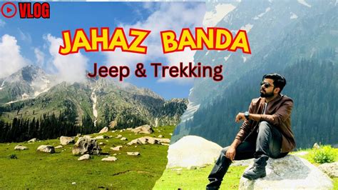 Jahaz Banda Kumrat To Jahaz Banda Vlog Complete Trekking Guide