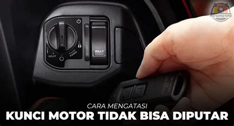 Penyebab Kunci Motor Tidak Bisa Diputar Pada Motor Keyless