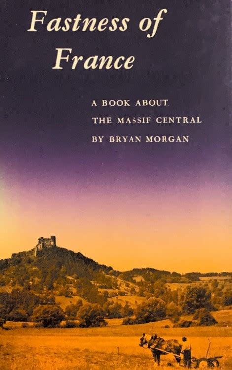 Fastness Of France A Book About The Massif Central By Bryan Morgan