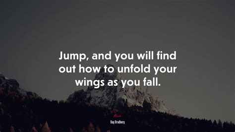 Jump And You Will Find Out How To Unfold Your Wings As You Fall Ray