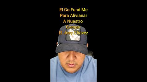 El Go Fund Me Para Alivianar A Nuestro Compa El Joey Chavez Youtube