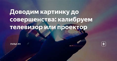 Доводим картинку до совершенства: калибруем телевизор или проектор ...