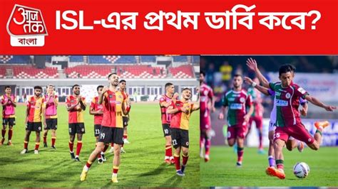 Mohun Bagan Vs East Bengal Isl এর ডার্বি কবে দ্বিতীয় লেগের সূচি