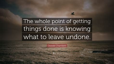 Oswald Chambers Quote The Whole Point Of Getting Things Done Is