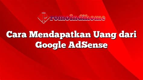 Cara Mendapatkan Uang Dari Google AdSense PromoIndihome