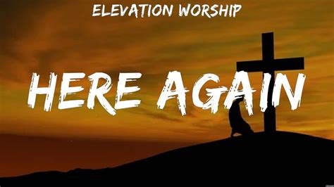 Here Again Elevation Worship Lyrics Wait On You I Give You My