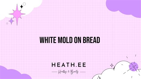 White Mold on Bread: A Comprehensive Guide to Food Safety - Heathe