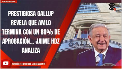 PRESTIGIOSA GALLUP REVELA QUE AMLO TERMINA CON UN 80 DE APROBACIÓN