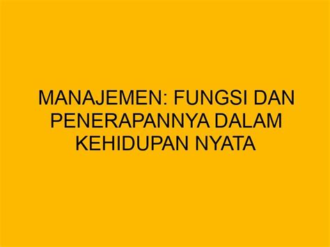 Manajemen Fungsi Dan Penerapannya Dalam Kehidupan Nyata