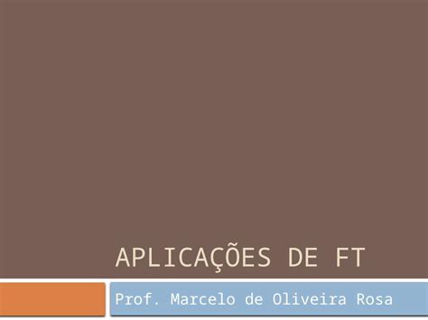 Ppt AplicaÇÕes De Ft Prof Marcelo De Oliveira Rosa Aplicações De Ft