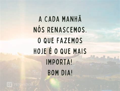 As 145 Melhores Frases De Bom Dia ⛅ Pensador