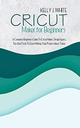 Buy Cricut Maker For Beginners A Complete Beginners Guide To Cricut