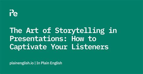 The Art Of Storytelling In Presentations How To Captivate Your