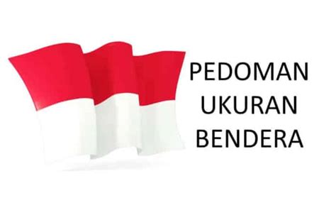 Ukuran Bendera Merah Putih Yang Benar