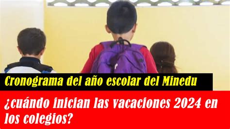 Cronograma Del Año Escolar Del Minedu ¿cuándo Inician Las Vacaciones