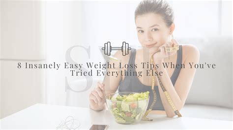 8 Insanely Easy Weight Loss Tips When Youve Tried Everything Else