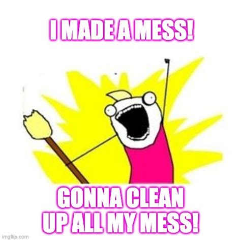 Clean All My Mess Imgflip