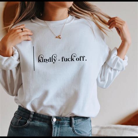 Kindly Fuck Off Shirt Statement Sweatshirt Sarcastic Saying Etsy