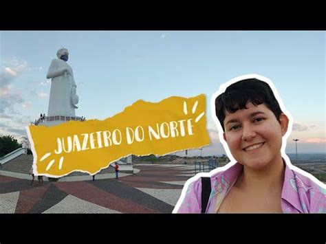 Viajei Para Juazeiro Do Norte Ce Juazeiro Padrecicero Viagem Vlog