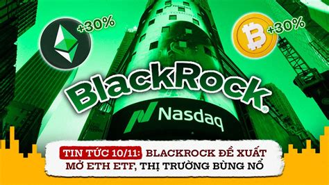 Tin tức 10 11 BlackRock đề xuất mở ETH ETF thị trường bùng nổ