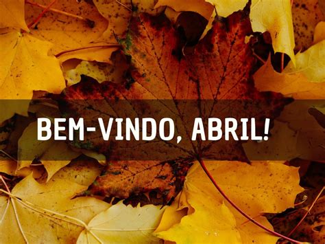 47 frases de bem vindo abril para iniciar o mês boas energias