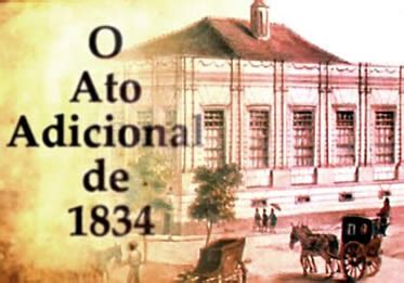 O Que Foi O Ato Adicional - HISTÓRIA LICENCIATURA: Ato Adicional de 1834