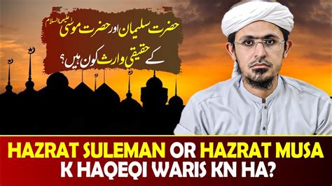 Hazrat Suleman A S Or Hazrat Musa A S K Haqeqi Waris Kon Ha Must