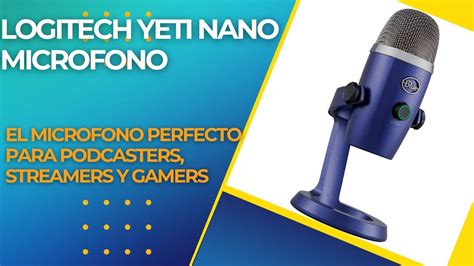 Logitech Yeti Nano El Microfono Perfecto Para Podcasters Streamers Y