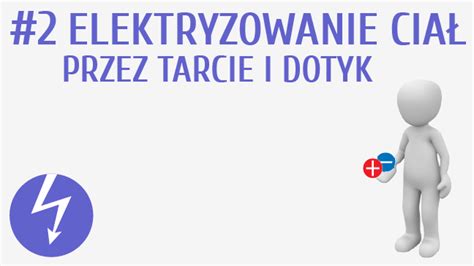 Elektryzowanie Cia Przez Tarcie I Dotyk Pi Stacja