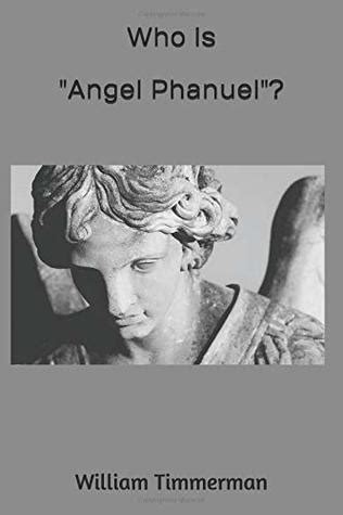 Who is "Angel Phanuel"?: Why Should We Care? by William Timmerman