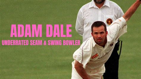 Adam Dale Underrated Seam And Swing Bowler Youtube